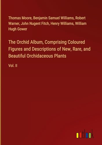 The Orchid Album, Comprising Coloured Figures and Descriptions of New, Rare, and Beautiful Orchidaceous Plants: Vol. II von Outlook Verlag
